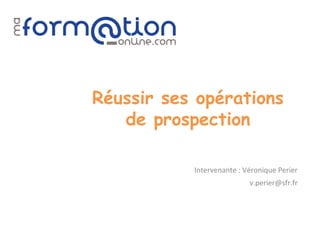 Réussir ses opérations
   de prospection

           Intervenante : Véronique Perier
                           v.perier@sfr.fr
 
