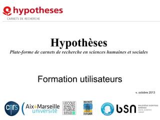 Hypothèses
Plate-forme de carnets de recherche en sciences humaines et sociales

Formation utilisateurs
v. octobre 2013

 