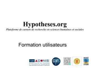 Hypotheses.org Plateforme de carnets de recherche en sciences humaines et sociales Formation utilisateurs 
