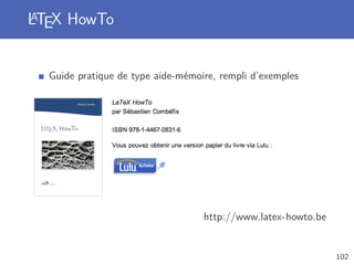 LTEX HowTo
A




  Guide pratique de type aide-mémoire, rempli d’exemples




                                   http://www.latex-howto.be


                                                               102
 