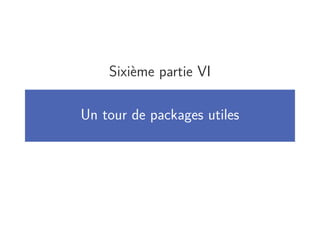 Sixième partie VI

Un tour de packages utiles
 