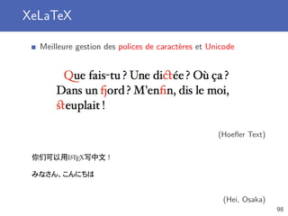 XeLaTeX

  Meilleure gestion des polices de caractères et Unicode




                                                   (Hoeﬂer Text)

 你们可以用L TEX写中文！
      A




                                                    (Hei, Osaka)
                                                                   98
 