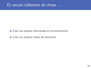 Et encore tellement de chose . . .




   Créer ses propres commandes et environnements

   Créer ses propres classes de document




                                                   99
 