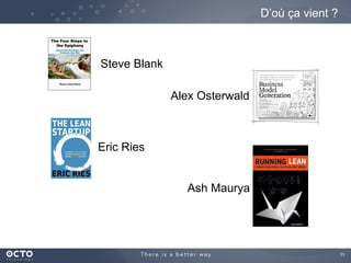 11	

D’où ça vient ?
Steve Blank
Alex Osterwald
Eric Ries
Ash Maurya
 