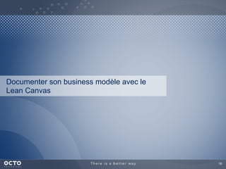 16	

Documenter son business modèle avec le
Lean Canvas
 