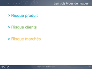 18	

! Risque produit
! Risque clients
! Risque marchés
Les trois types de risques
 