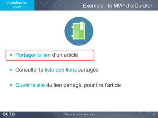 63	

! Partager le lien d’un article
! Consulter la liste des liens partagés
! Ouvrir le site du lien partagé, pour lire l’article
Exemple : le MVP d’elCurator
Validation du
client
 