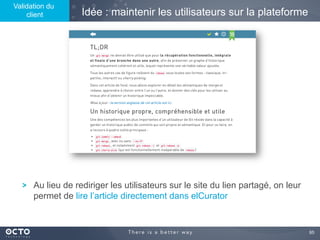 65	

Idée : maintenir les utilisateurs sur la plateforme
! Au lieu de rediriger les utilisateurs sur le site du lien partagé, on leur
permet de lire l’article directement dans elCurator
Validation du
client
 
