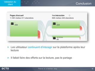 66	

Conclusion
! Les utilisateur continuent d'interagir sur la plateforme après leur
lecture
! Il fallait faire des efforts sur la lecture, pas le partage
Validation du
client
 
