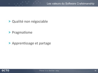 89	

	
  
! Qualité	
  non	
  négociable	
  
! Pragma2sme	
  
! Appren2ssage	
  et	
  partage	
  
	
  
Les valeurs du Software Crafstmanship
 