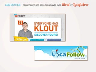 LES OUTILS   RECHERCHER DES GENS PASSIONNÉS AVEC   Klout ET Locafollow
 