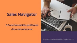Sales Navigator
3 Fonctionnalités préférées
des commerciaux
https://formation-linkedin-prospecter.com
 