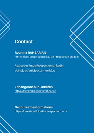 Contact
Rouhina RAHBARIAN
Formatrice / coach spécialiste en Prospection digitale
Astuces et Tutos Prospection LinkedIn
Voir plus d'articles sur mon blog
Echangeons sur LinkedIn
https://fr.linkedin.com/in/rahbarian
Découvrez les formations
https://formation-linkedin-prospection.com/
 