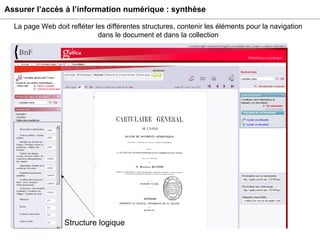 Assurer l’accès à l’information numérique : synthèse Structure logique La page Web doit refléter les différentes structures, contenir les éléments pour la navigation dans le document et dans la collection 