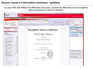 Assurer l’accès à l’information numérique : synthèse Navigation dans la collection La page Web doit refléter les différentes structures, contenir les éléments pour la navigation dans le document et dans la collection 