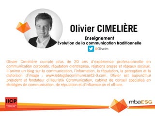 Enseignement

Evolution de la communication traditionnelle
@Olivcim

Olivier Cimelière compte plus de 20 ans d’expérience ...