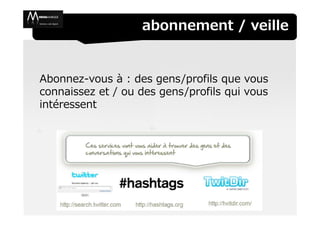 abonnement / veille


Abonnez-vous à : des gens/profils que vous
connaissez et / ou des gens/profils qui vous
intéressent
 