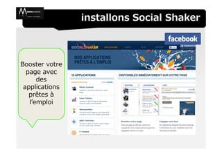 installons Social Shaker



Booster votre
  page avec
      des
 applications
   prêtes à
   l’emploi
 