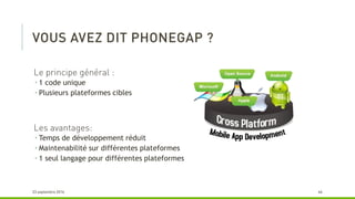  1 code unique
 Plusieurs plateformes cibles
 Temps de développement réduit
 Maintenabilité sur différentes plateformes
 1 seul langage pour différentes plateformes
 
