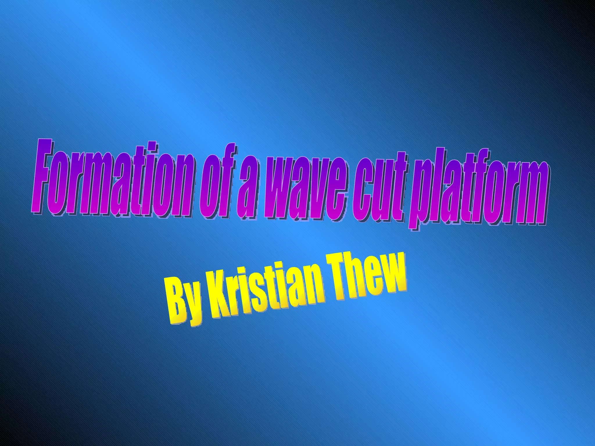 Formation of a wave cut platform By Kristian Thew