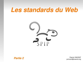 Les standards du Web




                        Patrick VINCENT
 
    Partie 2    
                    pvincent@erasme.org
 