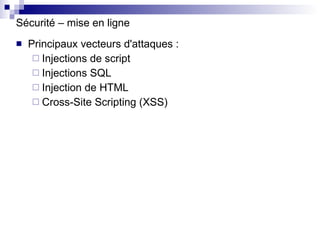 Sécurité – mise en ligne Principaux vecteurs d'attaques : Injections de script Injections SQL Injection de HTML Cross-Site Scripting (XSS) 