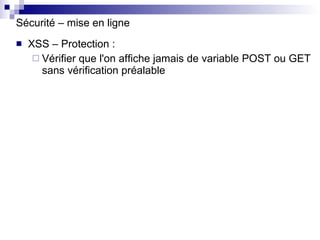 Sécurité – mise en ligne XSS – Protection : Vérifier que l'on affiche jamais de variable POST ou GET sans vérification préalable 