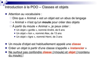 Introduction à la POO – Classes et objets <ul><li>Attention au vocabulaire : </li></ul><ul><ul><li>Dire que « Animal » est...