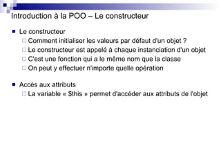 Introduction à la POO – Le constructeur <ul><li>Le constructeur </li></ul><ul><ul><li>Comment initialiser les valeurs par ...