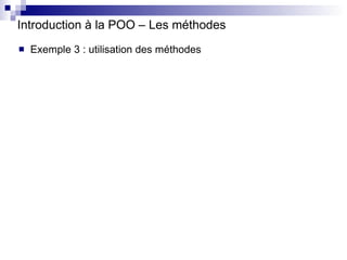 Introduction à la POO – Les méthodes <ul><li>Exemple 3 : utilisation des méthodes </li></ul>