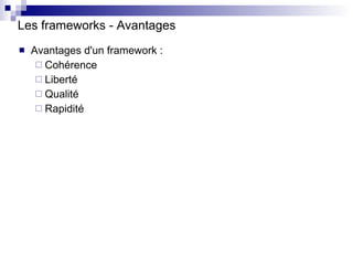 Les frameworks - Avantages <ul><li>Avantages d'un framework : </li></ul><ul><ul><li>Cohérence </li></ul></ul><ul><ul><li>L...