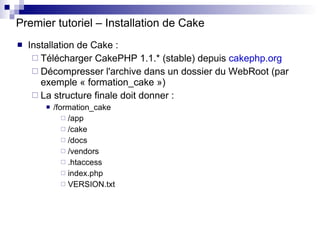 Premier tutoriel – Installation de Cake <ul><li>Installation de Cake : </li></ul><ul><ul><li>Télécharger CakePHP 1.1.* (st...