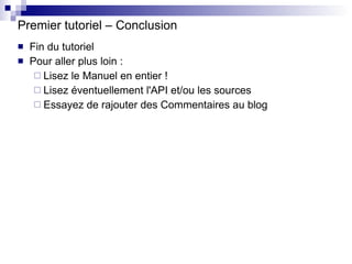 Premier tutoriel – Conclusion <ul><li>Fin du tutoriel </li></ul><ul><li>Pour aller plus loin : </li></ul><ul><ul><li>Lisez...