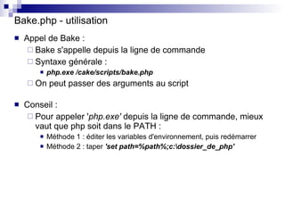 Bake.php - utilisation <ul><li>Appel de Bake : </li></ul><ul><ul><li>Bake s'appelle depuis la ligne de commande </li></ul>...