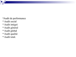 •Audit de performance
• Audit social
• Audit intégré
• Audit général
• Audit global
• Audit qualité
• Audit total.
 