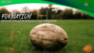 FORMA T ION
R E T OUR SUR LA PRA T IQUE D’UN ST AGIA IR E
RÉVISER
 