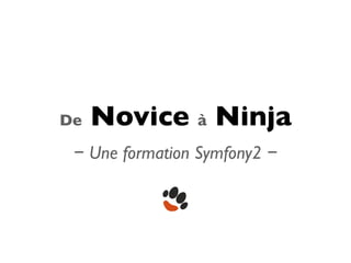 De   Novice à Ninja
 − Une formation Symfony2 −
 