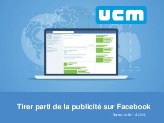 Tirer parti de la publicité sur Facebook
Namur, le 26 mai 2016
 