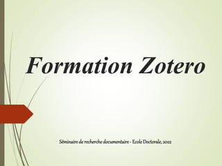 Formation Zotero
Séminairede recherchedocumentaire- EcoleDoctorale,2022
 