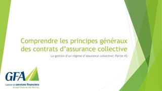 Comprendre les principes généraux
des contrats d’assurance collective
La gestion d’un régime d’assurance collective: Partie #2
 