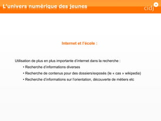 Internet et l’école : Utilisation de plus en plus importante d’internet dans la recherche :  Recherche d’informations diverses Recherche de contenus pour des dossiers/exposés (le « cas » wikipedia) Recherche d’informations sur l’orientation, découverte de métiers etc 