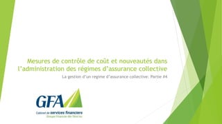 Mesures de contrôle de coût et nouveautés dans
l’administration des régimes d’assurance collective
La gestion d’un regime d’assurance collective: Partie #4
 