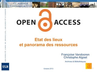 Etat des lieux
et panorama des ressources

                         Françoise Vandooren
                           Christophe Algoet
                           Archives & Bibliothèques


          Octobre 2012                                1
 