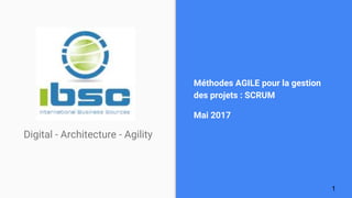 Méthodes AGILE pour la gestion
des projets : SCRUM
Mai 2017
Digital - Architecture - Agility
1
 