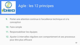 Agile : les 12 principes
17
9. Porter une attention continue à l’excellence technique et à la
conception
10. Faire simple
...
