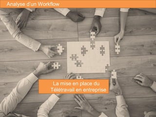 82
Analyse d’un Workflow
La mise en place du
Télétravail en entreprise
 