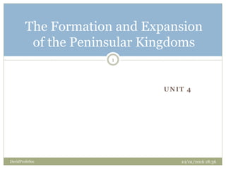 UNIT 4
The Formation and Expansion
of the Peninsular Kingdoms
10/01/2016 18:36
1
DavidProfeSoc
 