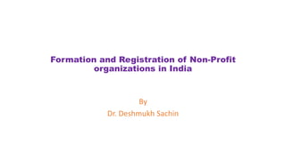 Formation and Registration of Non-Profit
organizations in India
By
Dr. Deshmukh Sachin
 
