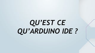 QU’EST CE
QU’ARDUINO IDE ?
 
