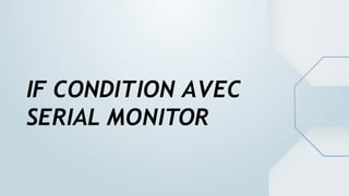 IF CONDITION AVEC
SERIAL MONITOR
 